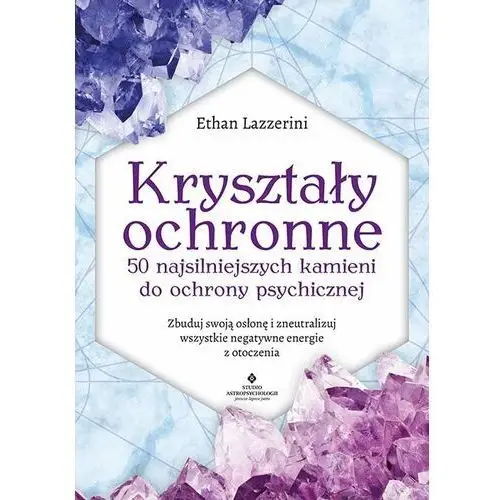 Kryształy ochronne. 50 najsilniejszych kamieni do ochrony psychicznej