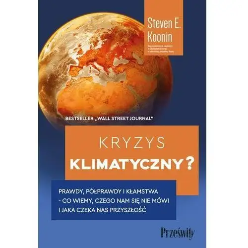 Kryzys klimatyczny? Prawdy, półprawdy i kłamstwa ̶ co wiemy, czego nam się nie mówi i jaka naprawdę czeka nas przyszłość