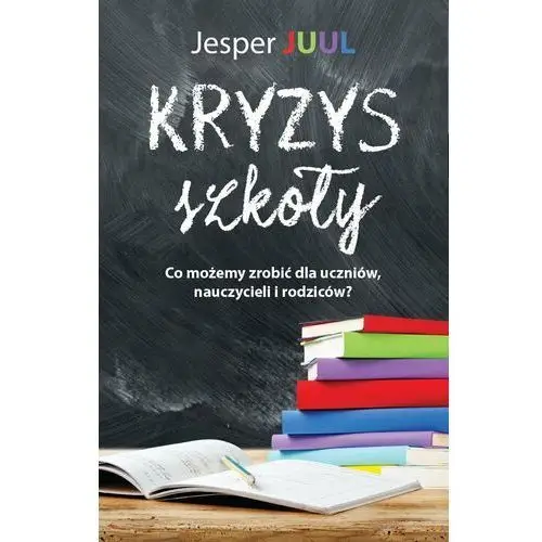 Kryzys szkoły. Co możemy zrobić dla naszych dzieci, nauczycieli i rodziców?