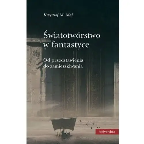 Krzysztof m. maj Światotwórstwo w fantastyce. od przedstawienia do zamieszkiwania