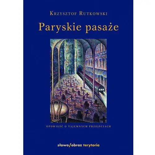 Paryskie pasaże opowieść o tajemnych przejściach Krzysztof rutkowski