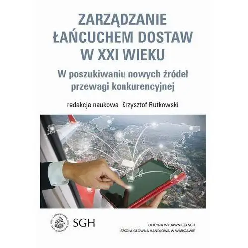 Zarządzanie łańcuchem dostaw w xxi wieku. w poszukiwaniu nowych źródeł przewagi konkurencyjnej