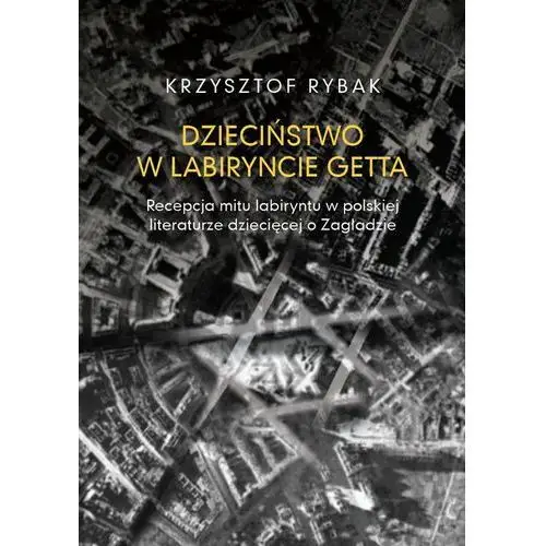 Dzieciństwo w labiryncie getta Krzysztof rybak