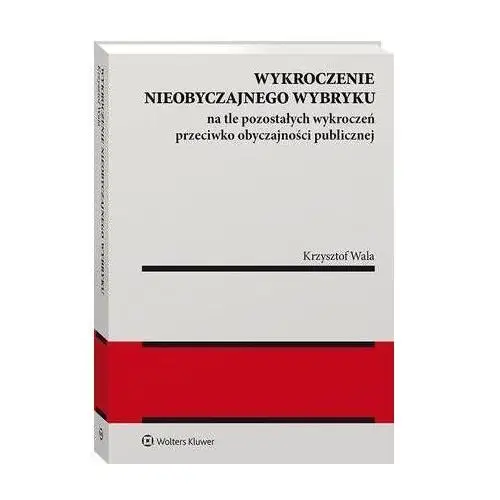 Wykroczenie nieobyczajnego wybryku na tle pozostałych wykroczeń przeciwko obyczajności publicznej Krzysztof wala