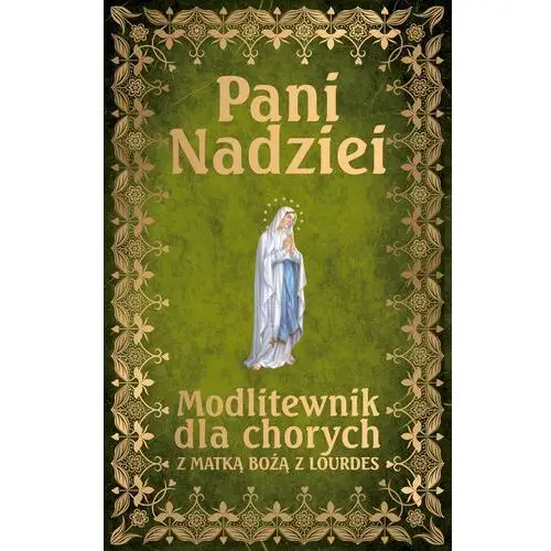 Ks. leszek smoliński Pani nadziei. modlitewnik dla chorych z matką bożą z lourdes