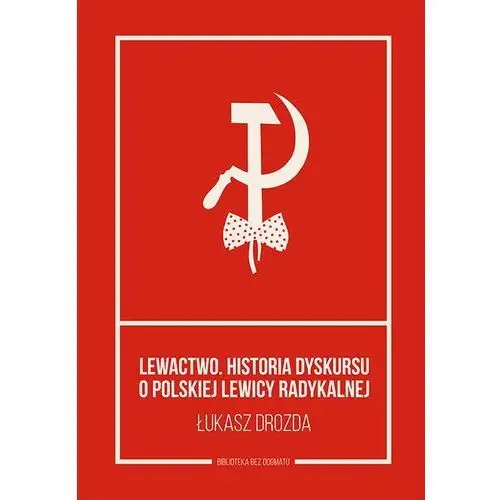 Lewactwo. historia dyskursu o polskiej lewicy radykalnej