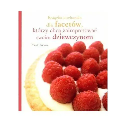 Książka Kucharska dla Facetów, Którzy Chcą Zaimponować Swoim Dziewczynom