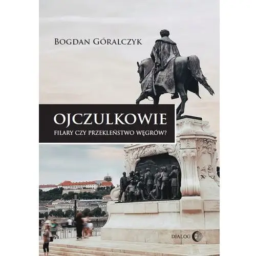 Książka Ojczulkowie Filary czy przekleństwo Węgrów? Bogdan Góralczyk Dialog