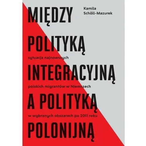 Między polityką integracyjną a polityką polonijną [Scholl-Mazurek Kamila]