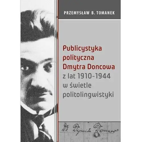 Księgarnia akademicka Publicystyka polityczna dmytra doncowa z lat 1910-1944 w świetle politolingwistyki - tomanek przemysław b