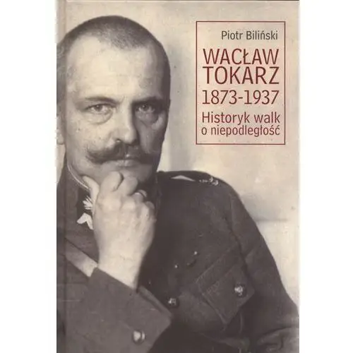 Księgarnia akademicka Wacław tokarz 1873-1937. historyk walk o niepodl