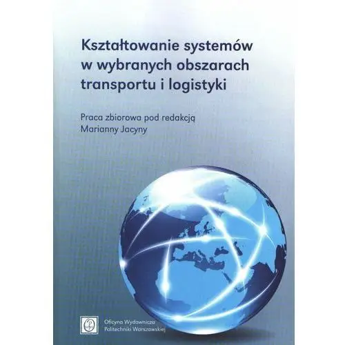 Kształtowanie systemów w wybranych obszarach transportu i logistyki