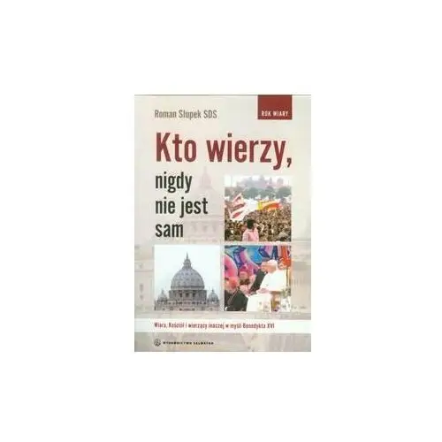 Kto wierzy nigdy nie jest sam. Wiara, Kościół i wierzący inaczej w myśl Benedykta XVI