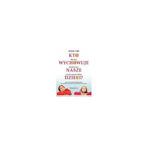 Kto wychowuje nasze dzieci? Cutting, James E. (Susan Linn Sage Professor of Psychology, Emeritus, Susan Linn Sage Professor of Psychology, Emeritus