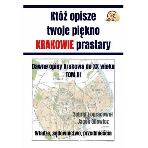 Któż opisze twoje piękno Krakowie prastary. Tom 3