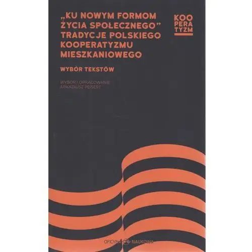 Ku nowym formom życia społecznego Tradycje polskiego kooperatyzmu mieszkaniowego. Wybór tekstów - Peisert Arkadiusz - książka