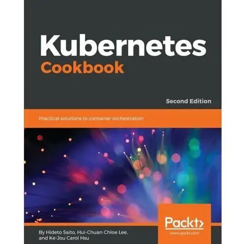 Kubernetes Cookbook: Practical solutions to container orchestration, 2nd Edition