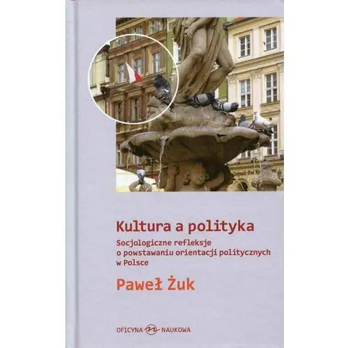 Kultura a polityka. Socjologiczne refleksje o powstawaniu orientacji politycznych w Polsce