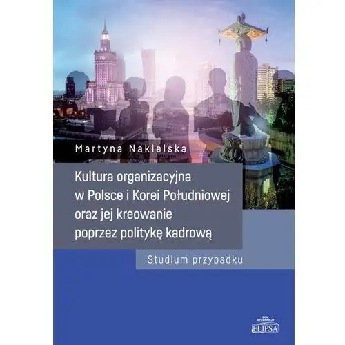 Kultura organizacyjna w polsce i korei południowej oraz jej kreowanie poprzez politykę kadrową