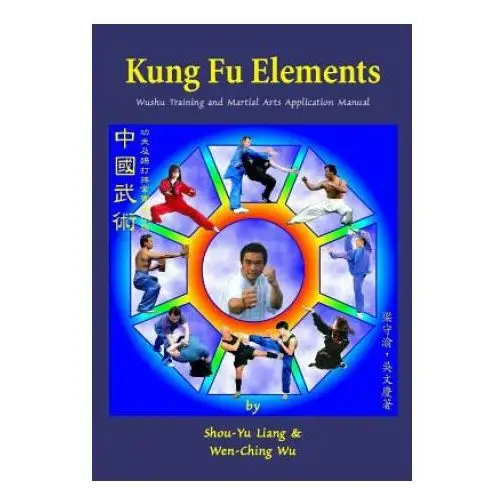 Kung Fu Elements: Wushu Training and Martial Arts Application Manual