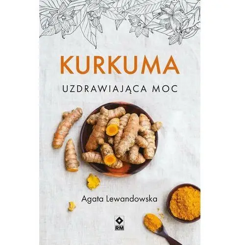 Kurkuma. Uzdrawiająca moc