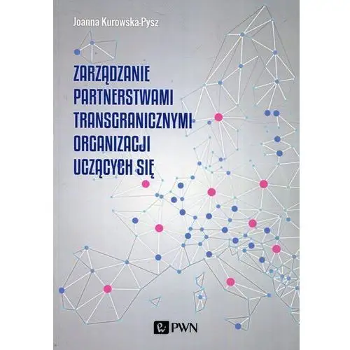 Kurowska-pysz joanna Zarządzanie partnerstwami transgranicznymi organizacji uczących się