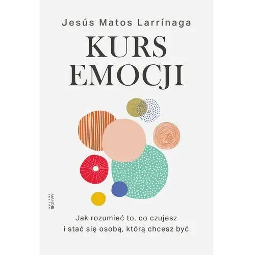 Kurs emocji. Jak rozumieć to, co czujesz, i stać się osobą, którą chcesz być