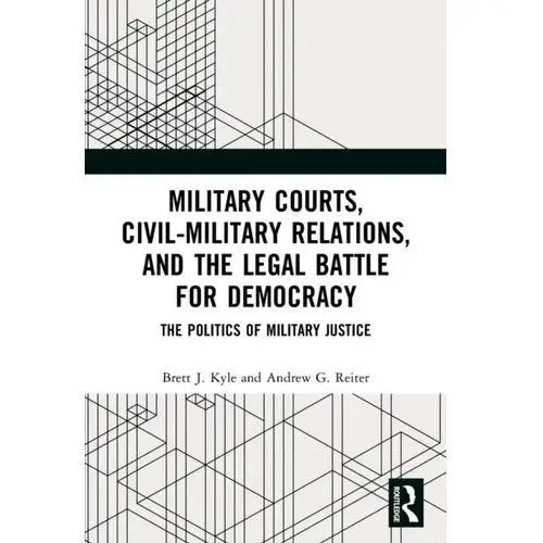 Kyle, brett j.; reiter, andrew g. (mount holyoke college, usa) Military courts, civil-military relations, and the legal battle for democracy