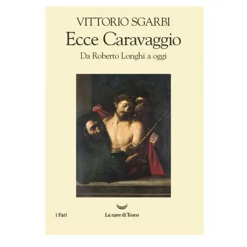 Ecce caravaggio. da roberto longhi a oggi La nave di teseo