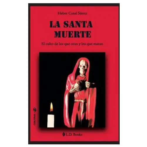 La santa muerte: el culto de los que oran y de los que matan Createspace independent publishing platform