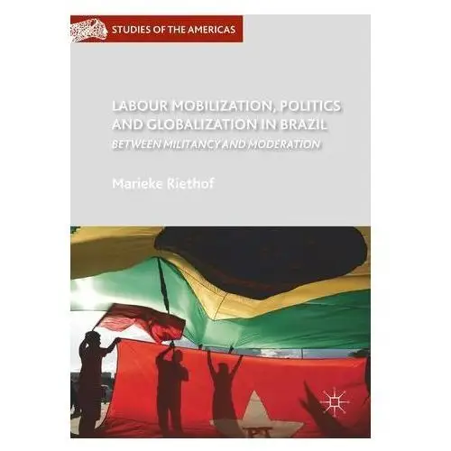 Labour Mobilization, Politics and Globalization in Brazil Riethof, Marieke