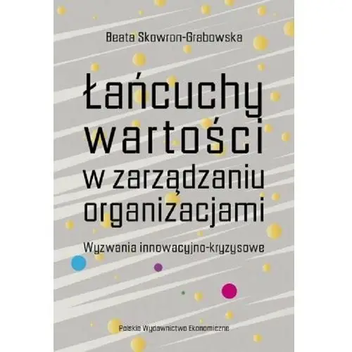 Łańcuchy wartości w zarządzaniu organizacjami. Wyzwania innowacyjno-kryzysowe