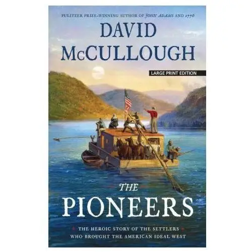 The Pioneers: The Heroic Story of the Settlers Who Brought the American Ideal West