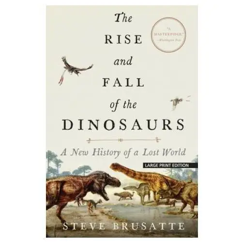 The Rise and Fall of the Dinosaurs: A New History of a Lost World