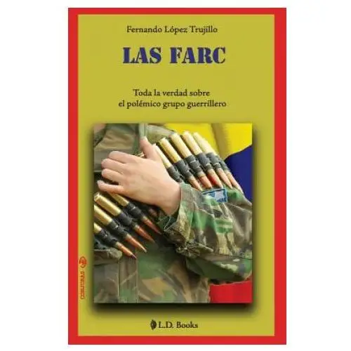 Las FARC: Toda la verdad sobre el polemico grupo guerrillero