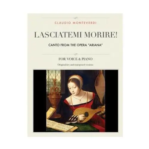 Lasciatemi morire!: Canto from the opera "Ariana", For Medium, High and Low Voices