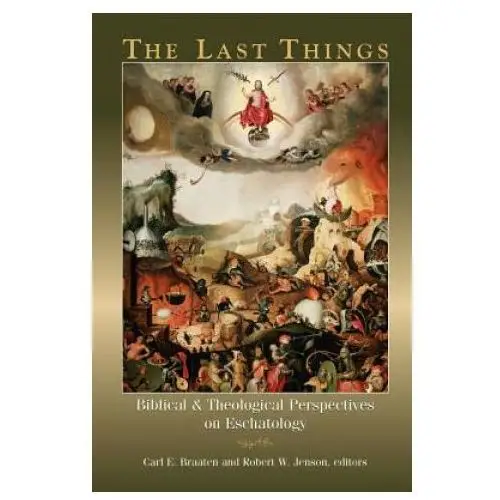 Last Things: Biblical and Theological Perspectives on Eschatology