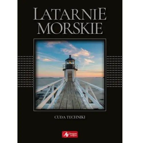 Latarnie morskie. Cuda techniki