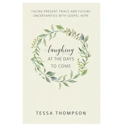 Laughing at the days to come: facing present trials and future uncertainties with gospel hope Reformation heritage books