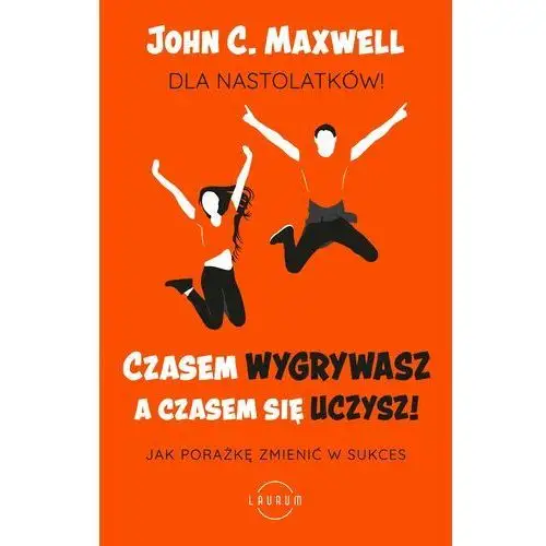 Laurum Czasem wygrywasz, a czasem się uczysz. dla nastolatków. jak porażkę zmienić w sukces