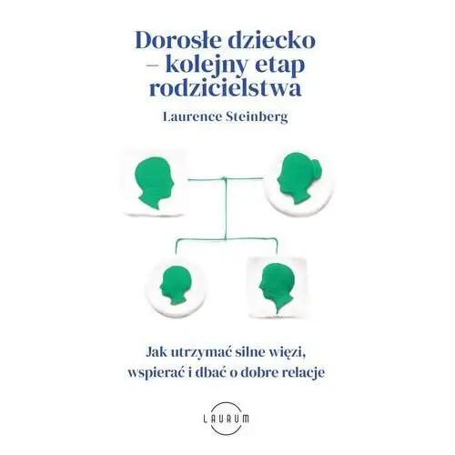 Laurum Dorosłe dziecko – kolejny etap rodzicielstwa. jak utrzymać silne więzi, wspierać i dbać o dobre relacje