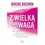 Z wielką odwagą.. jak odwaga bycia wrażliwym zmienia to, jak żyjemy i kochamy, jakimi rodzicami i liderami jesteśmy - brown brene - książka Laurum Sklep on-line