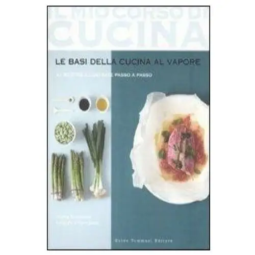 Le basi della cucina al vapore. 97 ricette illustrate passo a passo