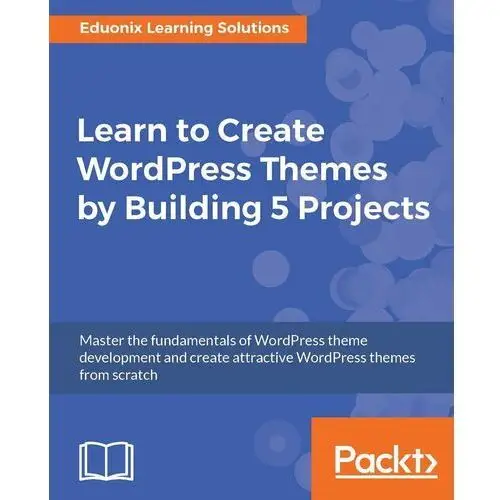 Learn to Create WordPress Themes by Building 5 Projects