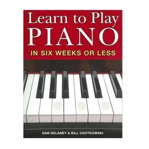 Learn to Play Piano in Six Weeks or Less Delaney, Dan; Chotkowski, Bill