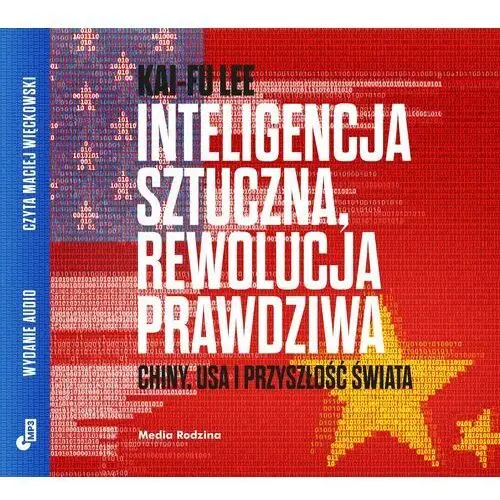 Inteligencja sztuczna, rewolucja prawdziwa. chiny, usa i przyszłość świata