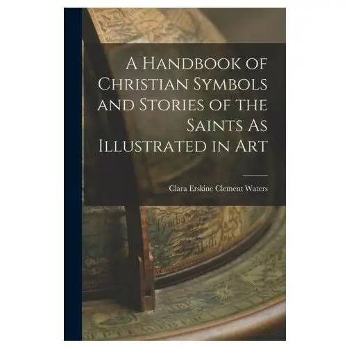 A handbook of christian symbols and stories of the saints as illustrated in art Legare street pr