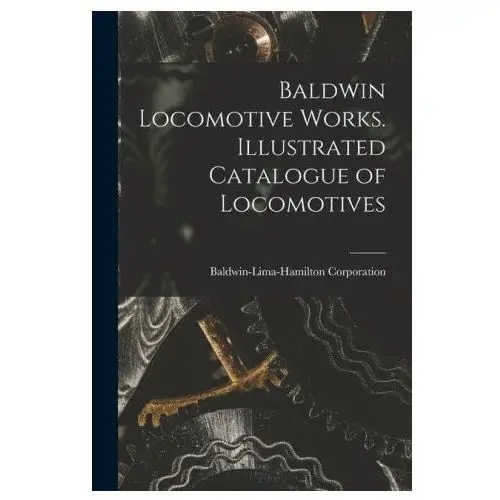 Legare street pr Baldwin locomotive works. illustrated catalogue of locomotives