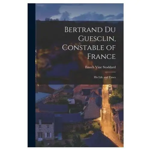 Bertrand du guesclin, constable of france; his life and times Legare street pr