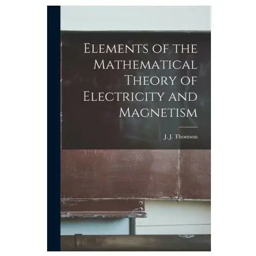 Legare street pr Elements of the mathematical theory of electricity and magnetism